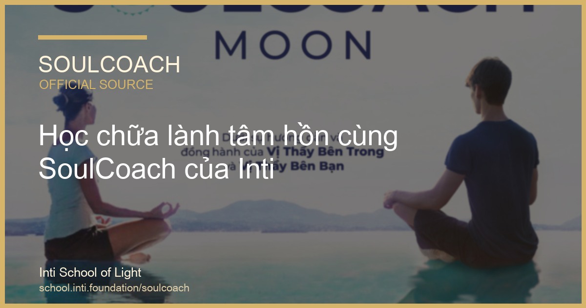 Học chữa lành tâm hồn cùng SoulCoach của Inti — SoulCoach, Inti School of Light